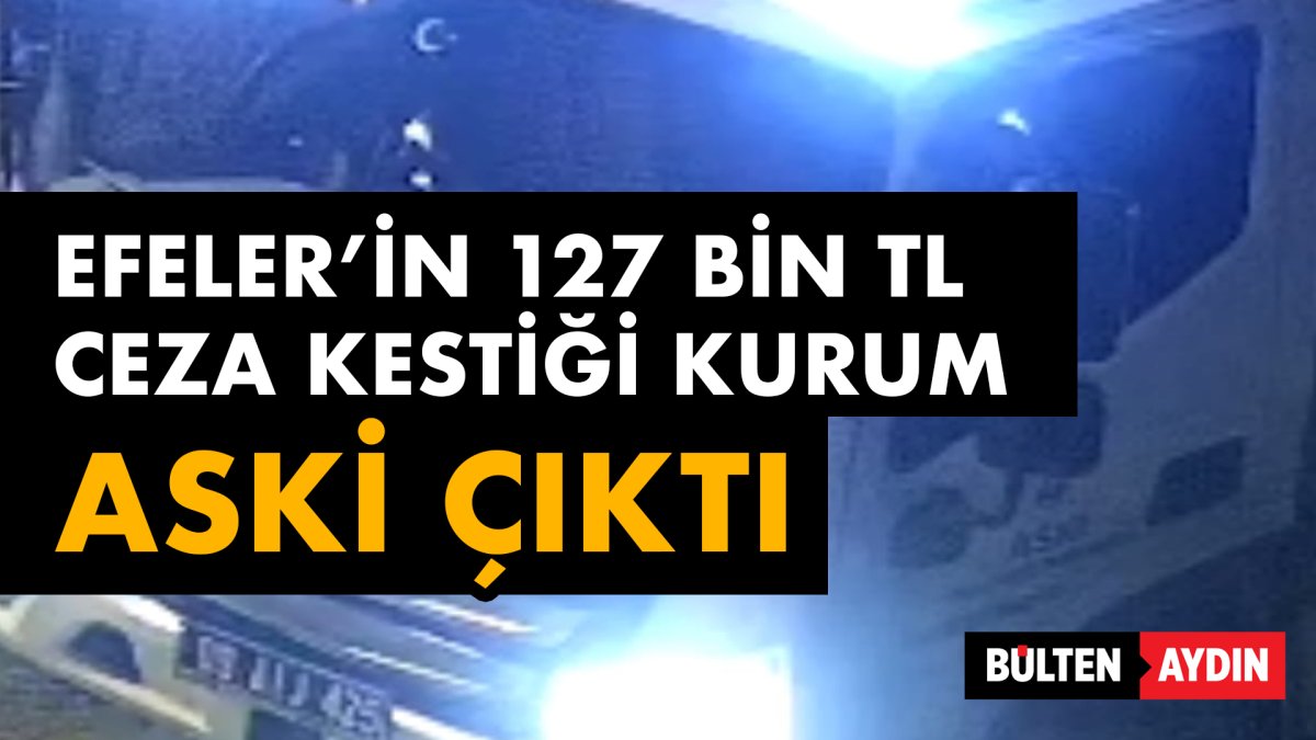 EFELER’İN 127 BİN TL CEZA KESTİĞİ KURUM ASKİ ÇIKTI