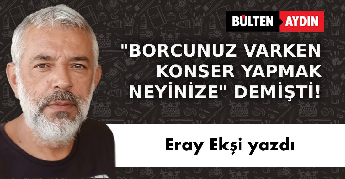 'BORCUNUZ VARKEN KONSER YAPMAK NEYİNİZE' DEMİŞTİ!
