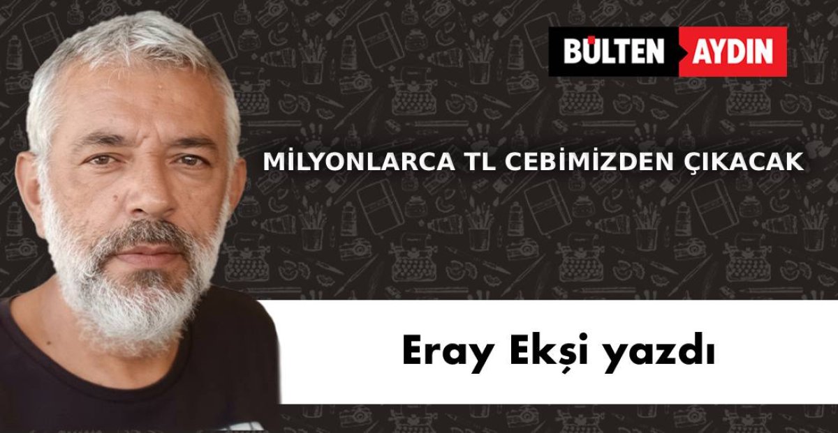 MİLYONLARCA TL CEBİMİZDEN ÇIKACAK