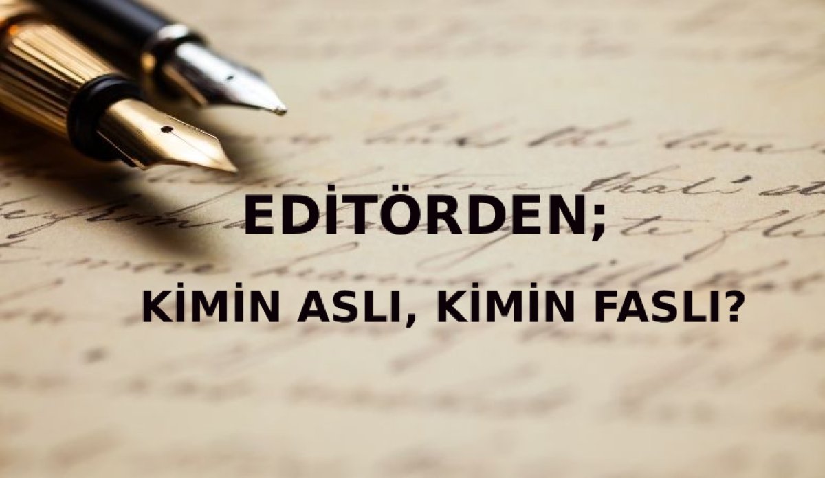 KİMİN ASLI, KİMİN FASLI?