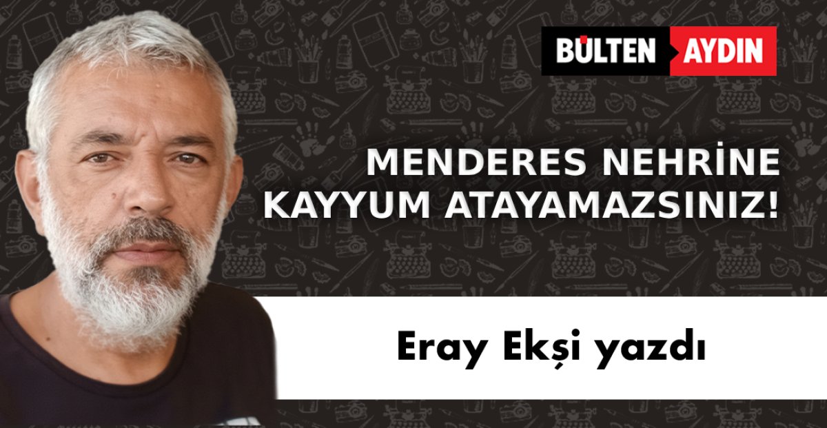 MENDERES NEHRİNE KAYYUM ATAYAMAZSINIZ!