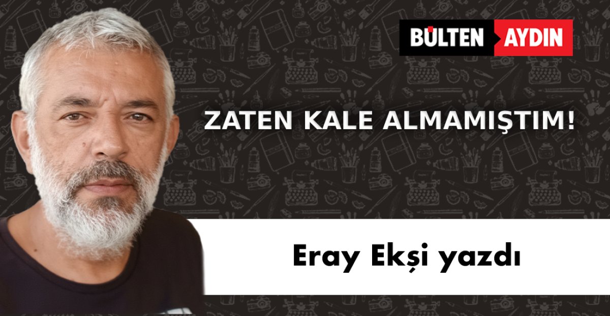 ZATEN KALE ALMAMIŞTIM!