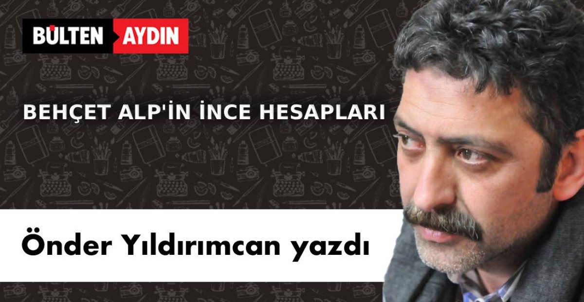 BEHÇET ALP’İN İNCE HESAPLARI
