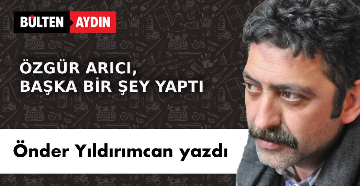  ÖZGÜR ARICI BAŞKA BİR ŞEY YAPTI