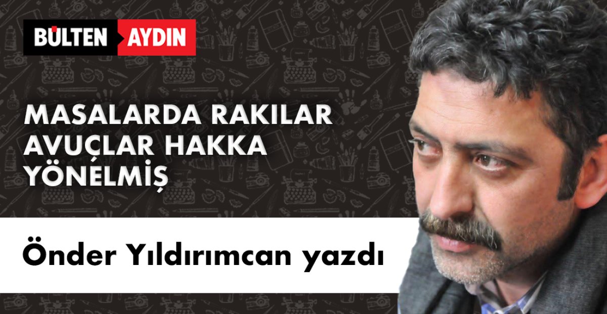 MASALARDA RAKILAR AVUÇLAR HAKKA YÖNELMİŞ