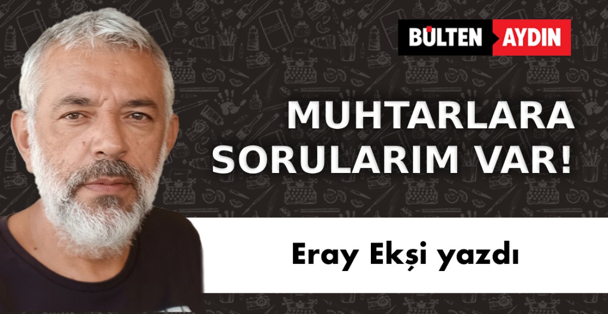 MUHTARLARA SORULARIM VAR!